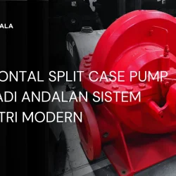 Horizontal Split Case Pump Menjadi Andalan Sistem Industri Modern