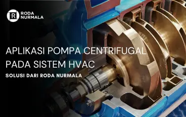 Aplikasi Pompa Centrifugal pada Sistem HVAC dan Solusi dari Roda Nurmala