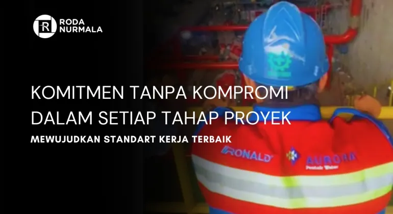 Komitmen Tanpa Kompromi Dalam Setiap Tahap Proyek Mewujudkan Standart Kerja Terbaik