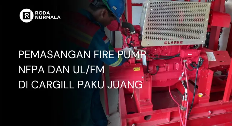 Pemasangan Fire Pump NFPA & UL/FM Di Cargill Paku Juang