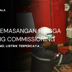 Dari Pemasangan Hingga Testing Commissioning  Solusi Panel Listrik Terpercaya